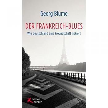 Georg Blume Der Frankreich-Blues: Wie Deutschland Eine Freundschaft Riskiert