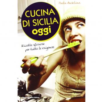 Cucina di Sicilia oggi. Ricette sfiziose per tutte le esigenze