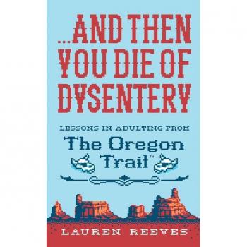 ...And Then You Die of Dysentery: Lessons in Adulting From the Oregon Trail