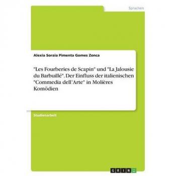 Les Fourberies de Scapin und La Jalousie du Barbuillé. Der Einfluss der italienischen Commedia dell¿Arte in Molières Komödien