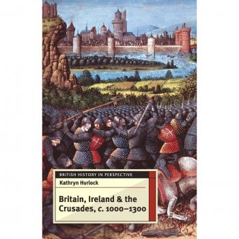 Britain, Ireland and the Crusades, c.1000-1300 (British History in Perspective)
