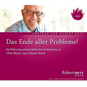 Betz, Robert T. Das Ende Aller Probleme! The Work Nach Byron Katie. Einführung Und Praktische Anleitung Zu Einem Befreiungsweg