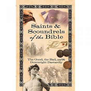 Saints & Scoundrels of the Bible: The Good, the Bad, and the Downright Dastardly