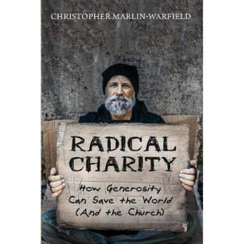 Radical Charity: How Generosity Can Save the World