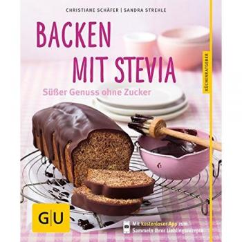 Backen mit Stevia: Süßer Genuss ohne Zucker (GU Küchenratgeber Relaunch ab 2013)
