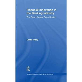 Financial Innovation in the Banking Industry: The Case of Asset Securitization (Financial Sector of the American Economy)
