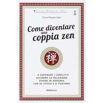 Come diventare una coppia zen... e superare i conflitti, accudire la relazione, vivere in armonia con se stessi e il partner
