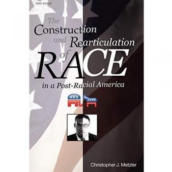 THE CONSTRUCTION AND REARTICULATION OF RACE IN A POST-RACIAL AMERICA