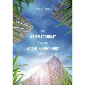 Brears, Robert C.: The Green Economy and the Water-Energy-Food Nexus