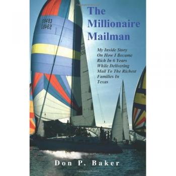 The Millionaire Mailman: My Inside Story On How I Became Rich In 6 Years While Delivering Mail To The Richest Families In Texas