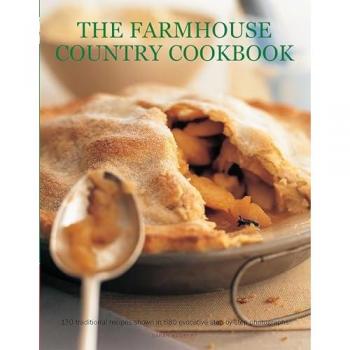 The Farmhouse Country Cookbook : 170 Traditional Recipes Shown in 580 Evocative Step-by-Step Photographs