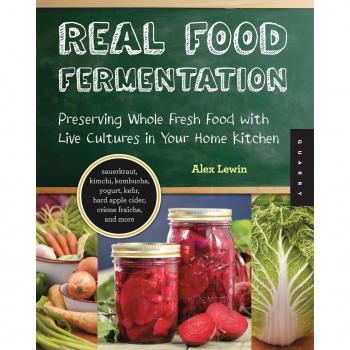 Real Food Fermentation Preserving Whole Fresh Food with Live Cultures in Your Home Kitchen