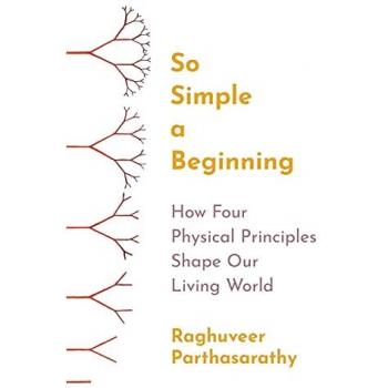 So Simple a Beginning : How Four Physical Principles Shape Our Living World