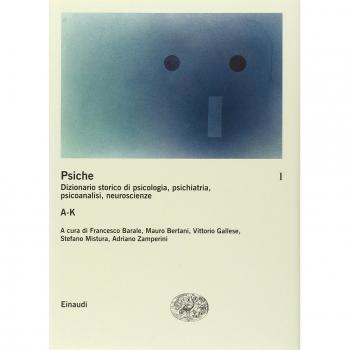 La psiche. Dizionario storico di psicologia, psichiatria, psicoanalisi, neuroscienze. A-K