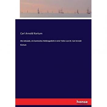 Die Jobsiade, ein komisches Heldengedicht in drei Teilen von Dr. Carl Arnold Kortum