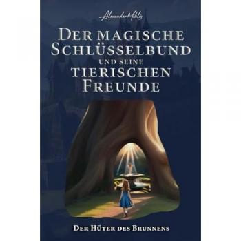 Der magische Schlüsselbund und seine tierischen Freunde: Der Hüter des Brunnens (2): Das Fantasy-Abenteuer für neugierige Kinder ab 6 Jahren