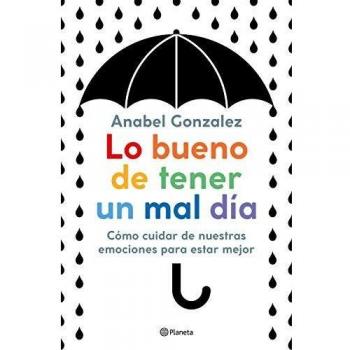 Lo bueno de tener un mal día: Cómo cuidar de nuestras emociones para estar mejor