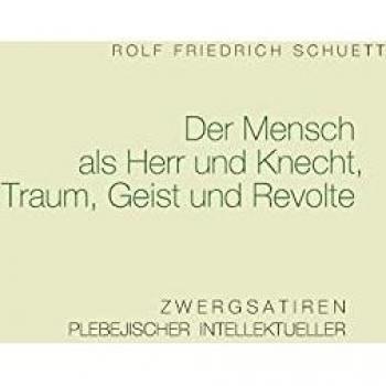 Schuett, Rolf Friedrich: Der Mensch als Herr und Knecht, Traum, Geist und Revolte