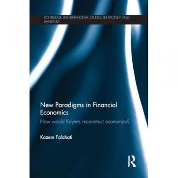 New Paradigms in Financial Economics: How Would Keynes Reconstruct Economics? (Routledge International Studies in Money and Banking, 71, Band 71)