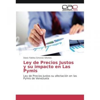 Ley de Precios Justos y su impacto en Las Pymis: Ley de Precios Justos su afectación en las Pymis de Venezuela