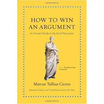 How to Win an Argument: An Ancient Guide to the. Cicero, May**