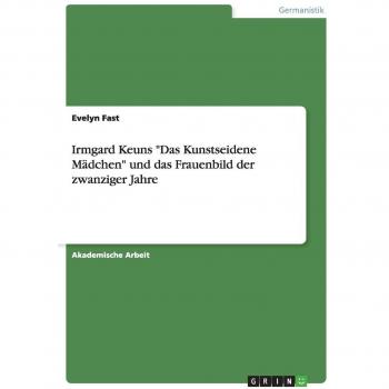 Fast, Evelyn: Irmgard Keuns Das Kunstseidene Mädchen und das Frauenbild der zwanziger Jahre