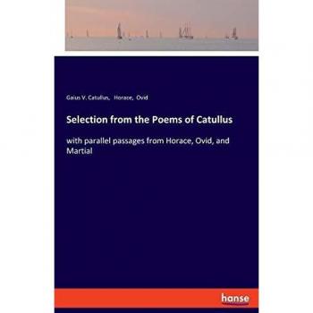 Selection from the Poems of Catullus: with parallel passages from Horace, Ovid, and Martial