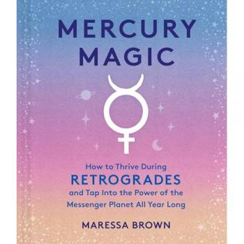 Mercury Magic : How to Thrive During Retrogrades and Tap Into the Power of the Messenger Planet All Year Long