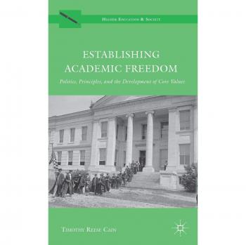 Establishing Academic Freedom: Politics, Principles, and the Development of Core Values
