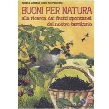 Buoni per natura. Alla ricerca dei frutti spontanei del nostro territorio