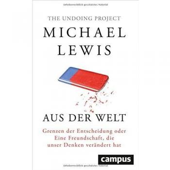 Michael Lewis Aus Der Welt: Grenzen Der Entscheidung Oder Eine Freundschaft, Die Unser Denken Verändert Hat