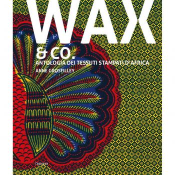 Wax & Co. Antologia dei tessuti stampati d'Africa