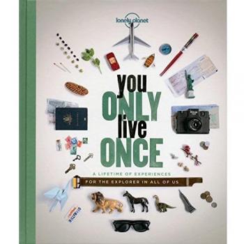 You Only Live Once: A Lifetime of Experiences for the Explorer in all of us