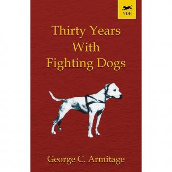 Armitage, George C.: Thirty Years with Fighting Dogs (Vintage Dog Books Breed Classic