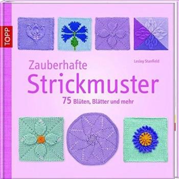 Zauberhafte Strickmuster: 75 Blüten, Blätter und mehr