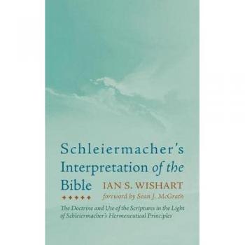 Schleiermacher's Interpretation of the Bible: The Doctrine and Use of the Scriptures in the Light of Schleiermacher's Hermeneutical Principles