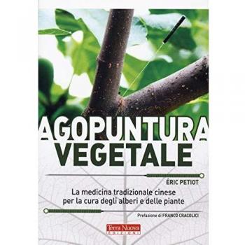Agopuntura vegetale. La medicina tradizionale cinese per la cura degli alberi e delle piante. Ediz. illustrata