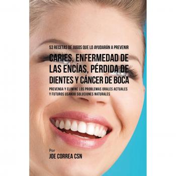 53 recetas de jugos que lo ayudarán a prevenir caries, enfermedad de las encías, pérdida de dientes y cáncer de boca