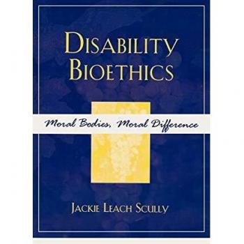 Rowman & Littlefield Pub, Inc. Disability Bioethics: Moral Bodies, Moral Difference