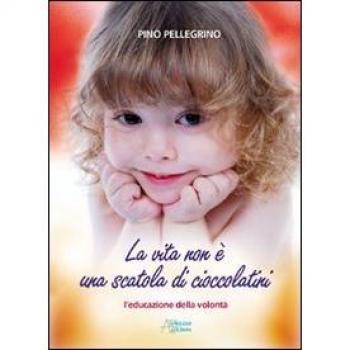 La vita non è una scatola di cioccolatini. L'educazione della volontà