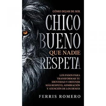 Romero, Ferris: Cómo Dejar de ser el Chico Bueno que Nadie Respeta