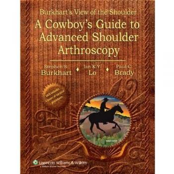 Burkhart's View of the Shoulder: A Cowboy's Guide to Advanced Shoulder Arthroscopy