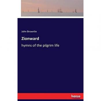 Zionward: hymns of the pilgrim life