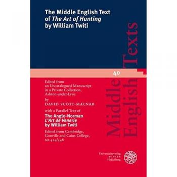 The Middle English Text of 'The Art of Hunting' by William Twiti: Edited from an Uncatalogued Manuscript in a Private Collection, Ashton-under Lyne, ... MS 424/448