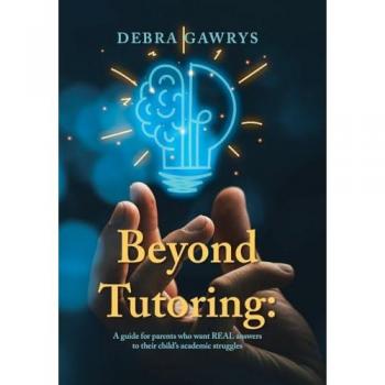 Beyond Tutoring: : A guide for parents who want REAL answers to their child's academic struggles