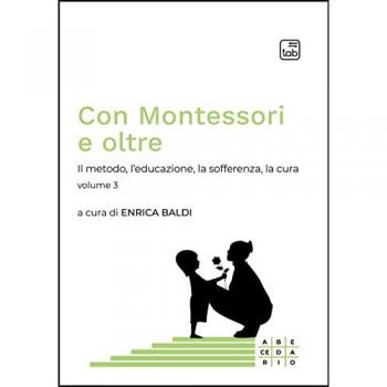 Con Montessori e oltre. Vol. 3: Il metodo, l'educazione, la sofferenza, la cura