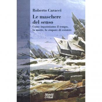Le maschere del senso. Come inganniamo il tempo, la morte, lo stupore di esistere
