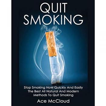 Quit Smoking: Stop Smoking Now Quickly And Easily: The Best All Natural And Modern Methods To Quit Smoking (Quit Smoking Now Quickly & Easily So You Can Live)