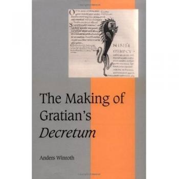 The Making of Gratian's Decretum (Cambridge Studies in Medieval Life and Thought: Fourth Series, Band 49)
