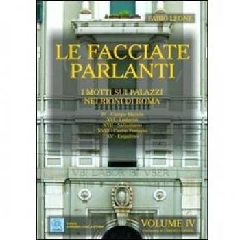 Le facciate parlanti. Vol. 4: I motti sui palazzi nei rioni di Roma.